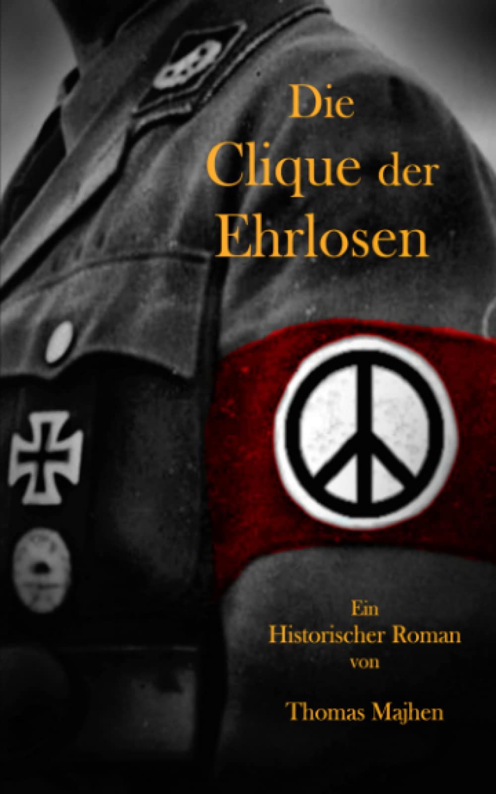 Die Clique der Ehrlosen (Staatsstreich 1938 - eine Romanreihe über einen alternativen Verlauf der deutschen Geschichte, Band 1) Historical Fiction
