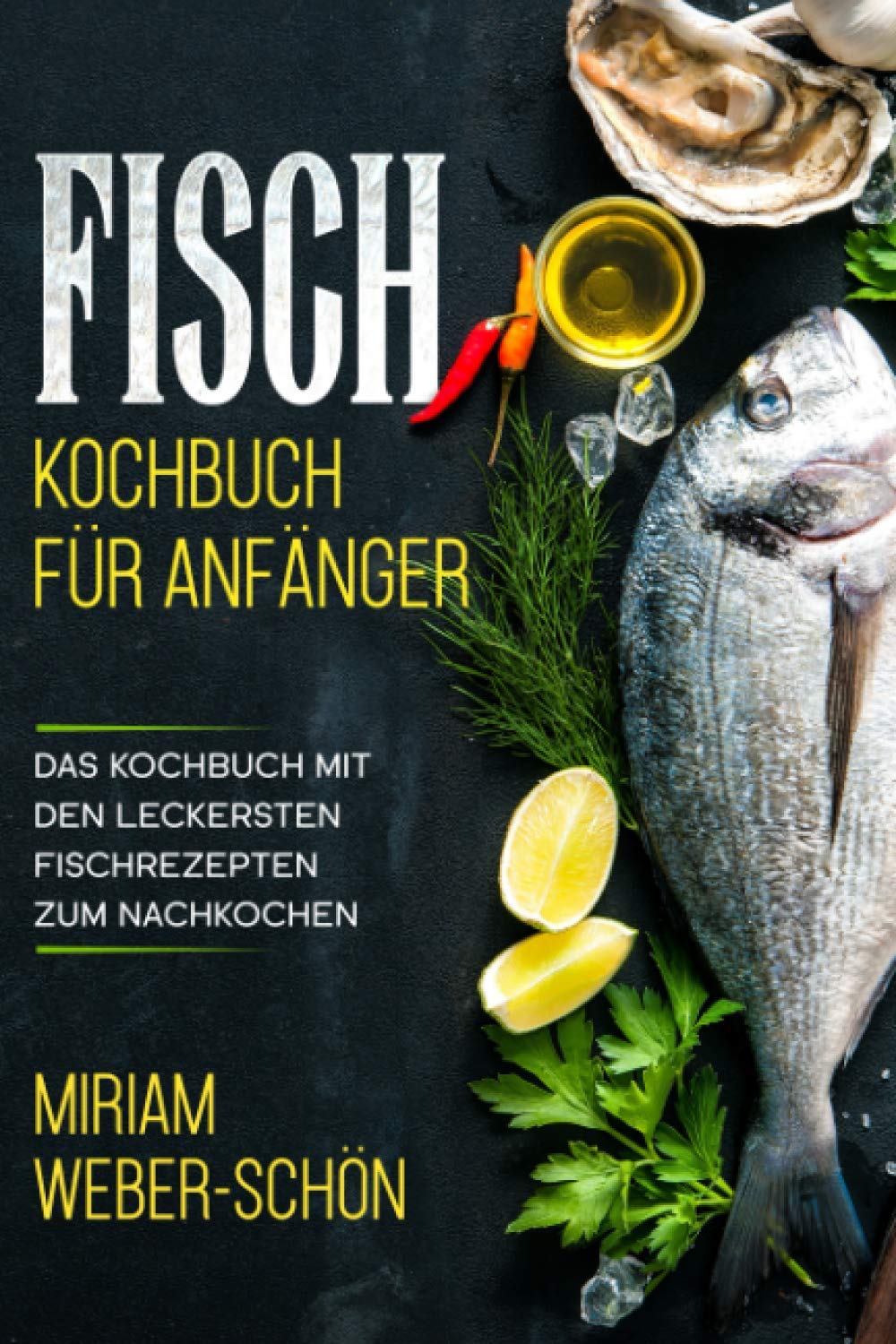 Fisch Kochbuch für Anfänger: Das Kochbuch mit den leckersten Fischrezepten zum Nachkochen Cooking & Enjoying