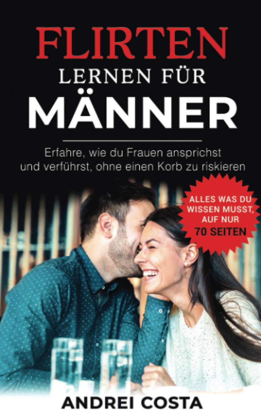 Flirten lernen für Männer: Erfahre, wie du Frauen ansprichst und verführst, ohne einen Korb zu riskieren Partnership & Love