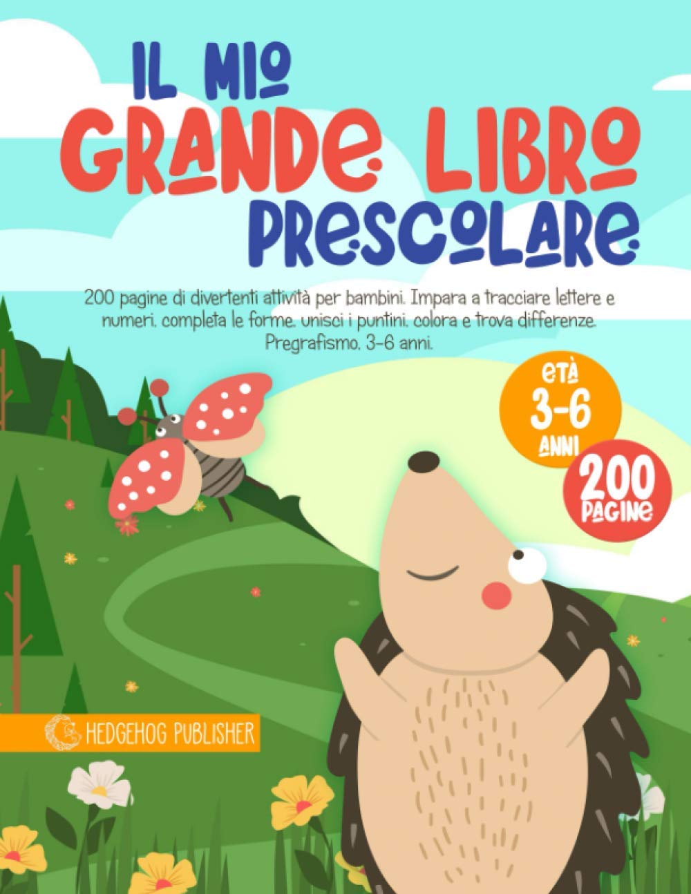 Il Mio Grande Libro Prescolare: 200 Pagine di Divertenti Attività per Bambini. Impara a Tracciare Lettere e Numeri, Completa le Forme, Unisci i ... 3-6 anni. (Impara e Gioca con Hedgehog) Non-fiction