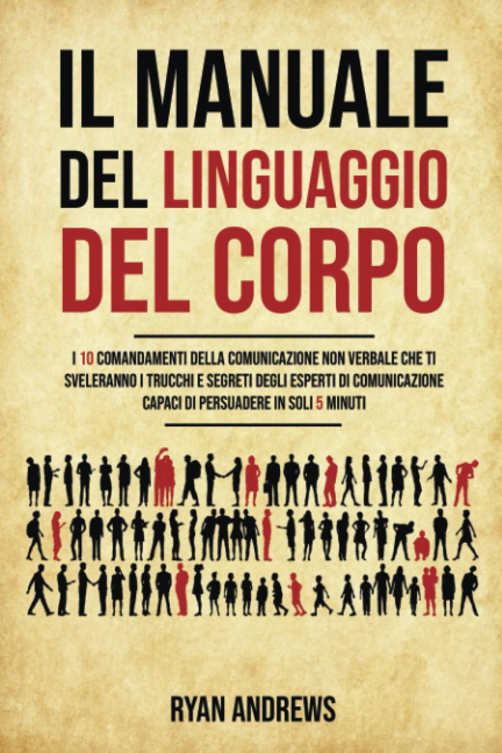 Il Manuale Del Linguaggio Del Corpo: I 10 comandamenti della comunicazione non verbale che ti sveleranno i trucchi e segreti degli esperti di comunicazione,capaci di persuadere in soli 5 minuti book