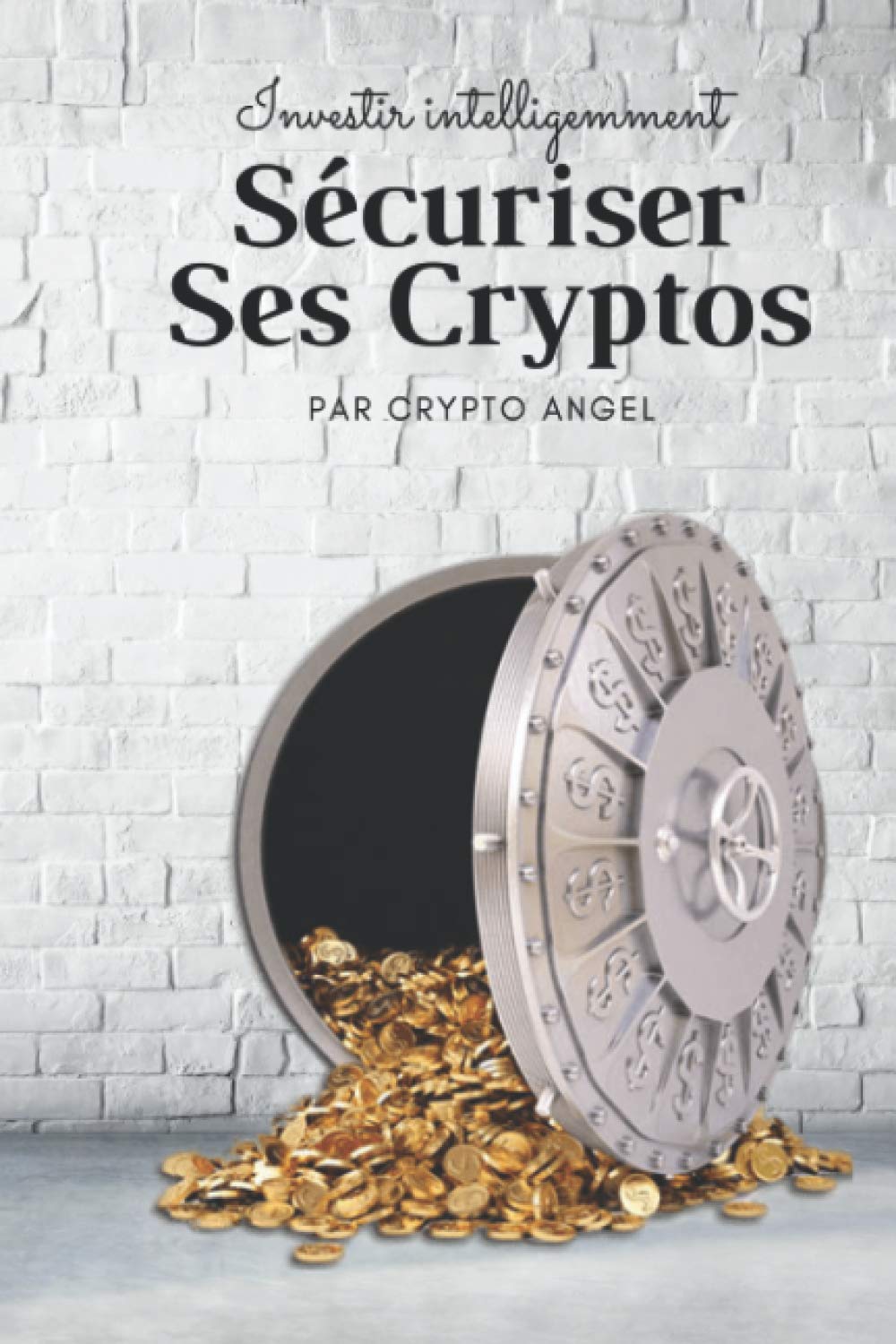 Investir Intelligemment - Sécuriser Ses Cryptos: Les secrets de la sécurisation de vos Cryptos Monnaies Business, Finance & Career