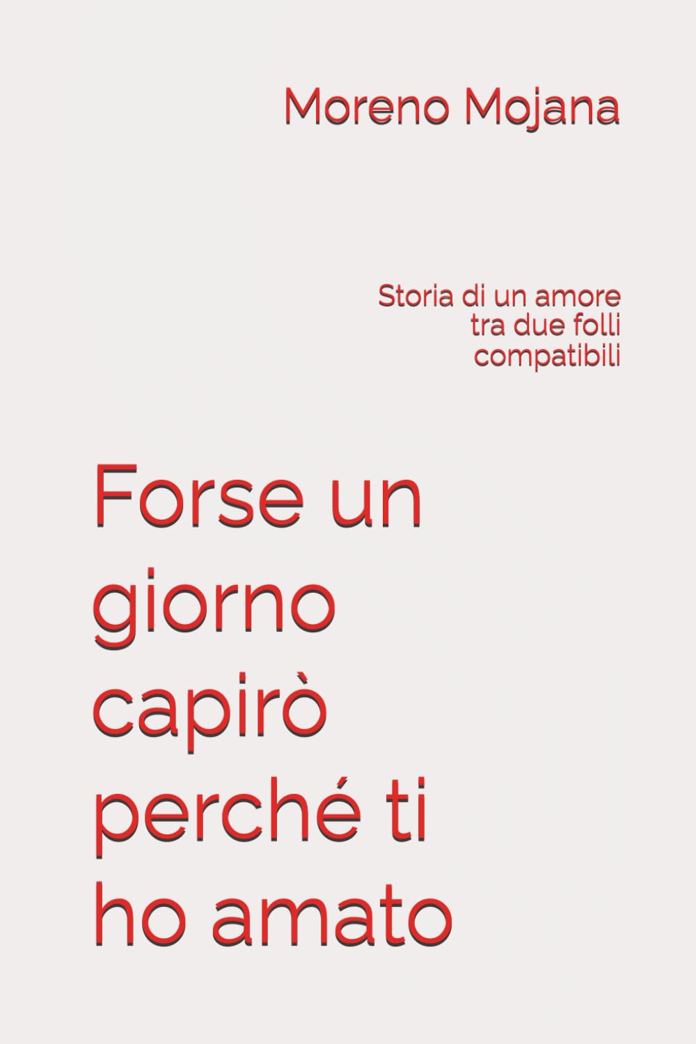 Forse un giorno capirò perché ti ho amato: Storia di un amore tra due folli compatibili Contemporary Romance