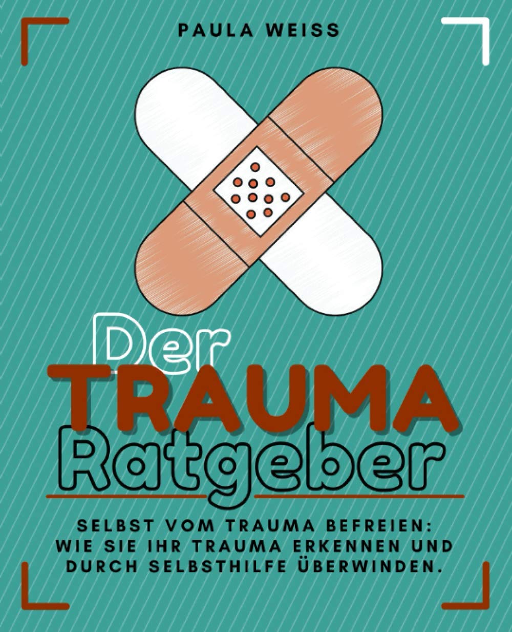 Der Trauma-Ratgeber – Selbst vom Trauma befreien: Wie Sie Ihr Trauma erkennen und durch Selbsthilfe überwinden. Self-help