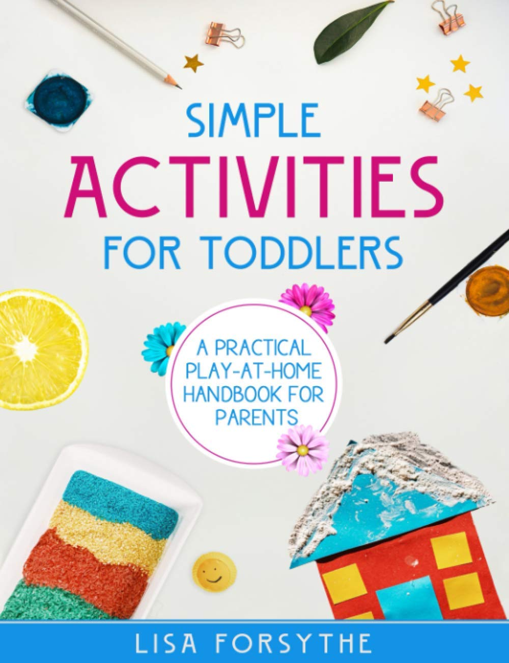 Simple Activities For Toddlers: A Practical Play-At-Home Handbook For Parents book