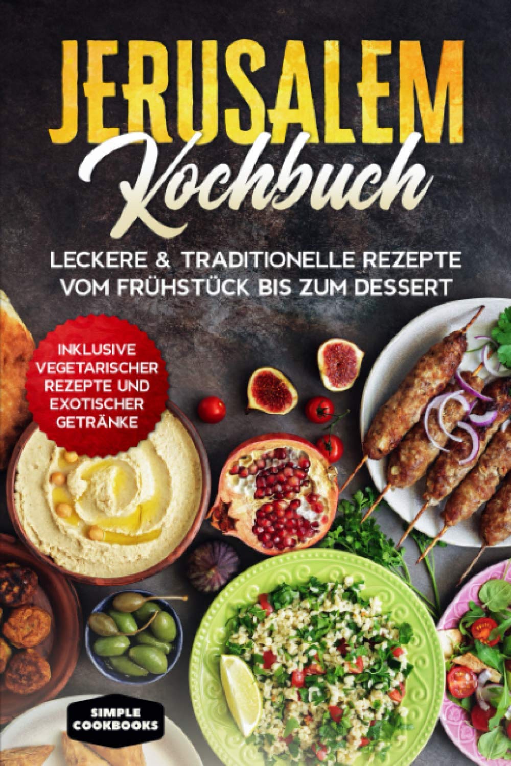 Jerusalem Kochbuch: Leckere & traditionelle Rezepte vom Frühstück bis zum Dessert - Inklusive vegetarischer Rezepte und exotischer Getränke Cooking & Enjoying