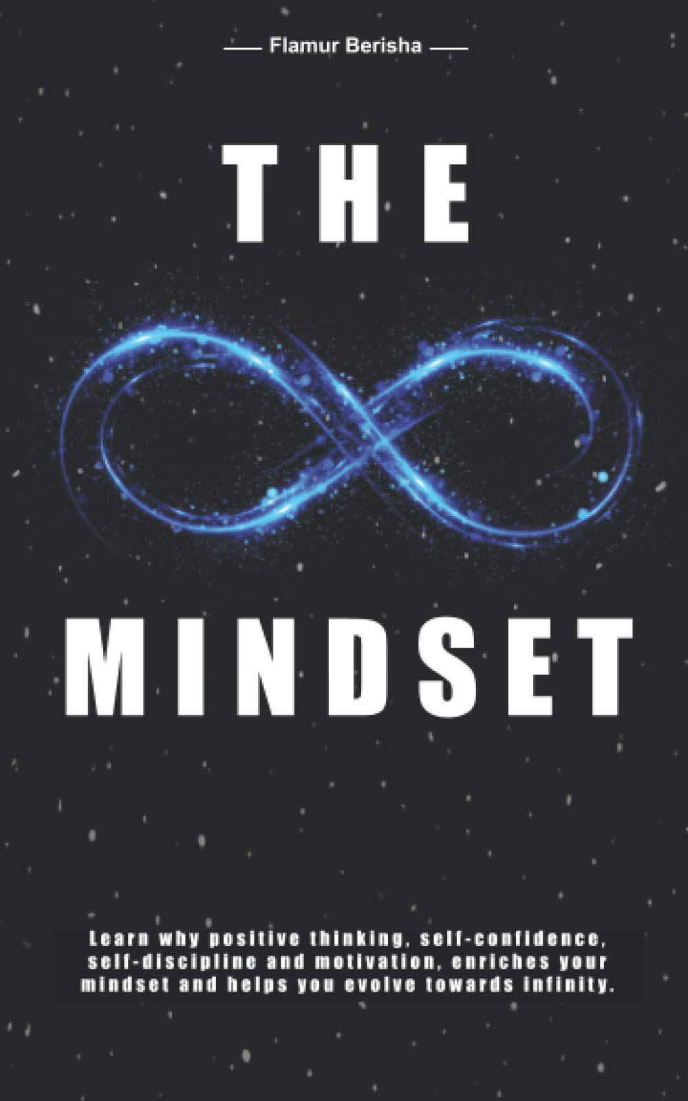 The infinite Mindset: Learn why positive thinking, self-confidence, self-discipline and motivation, enriches your mindset and helps you evolve towards infinity. Business, Finance & Career