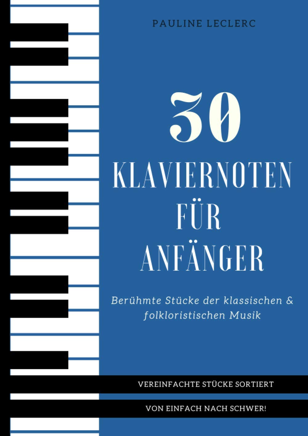 30 Klaviernoten für Anfänger: Vereinfachte Berühmte Stücke der klassischen & folkloristischen Musik sortiert von einfach nach schwer! Arts & Music