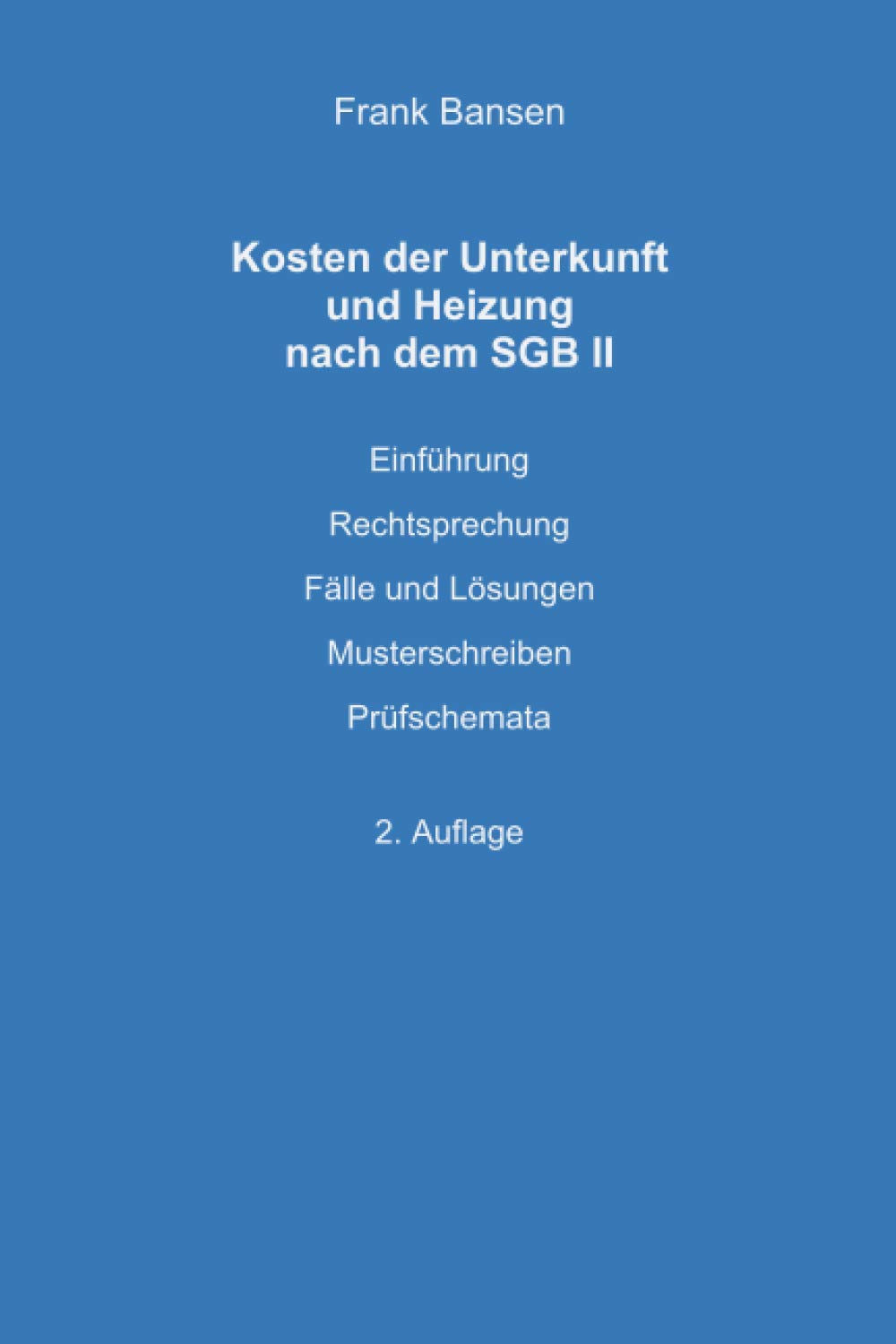 Kosten der Unterkunft und Heizung nach dem SGB II: Einführung Rechtsprechung Fälle und Lösungen Musterschreiben Prüfschemata Law