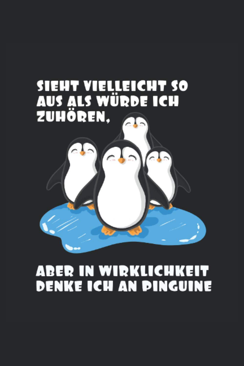 Pinguin Notizbuch: Motiv Sieht vielleicht so aus als würde ich zuhören, aber in Wirklichkeit denke ich an Pinguine Books