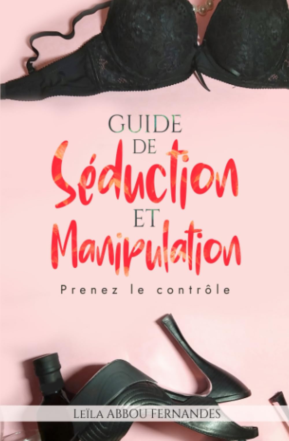 GUIDE DE SEDUCTION ET MANIPULATION: Prenez le contrôle Eroticism