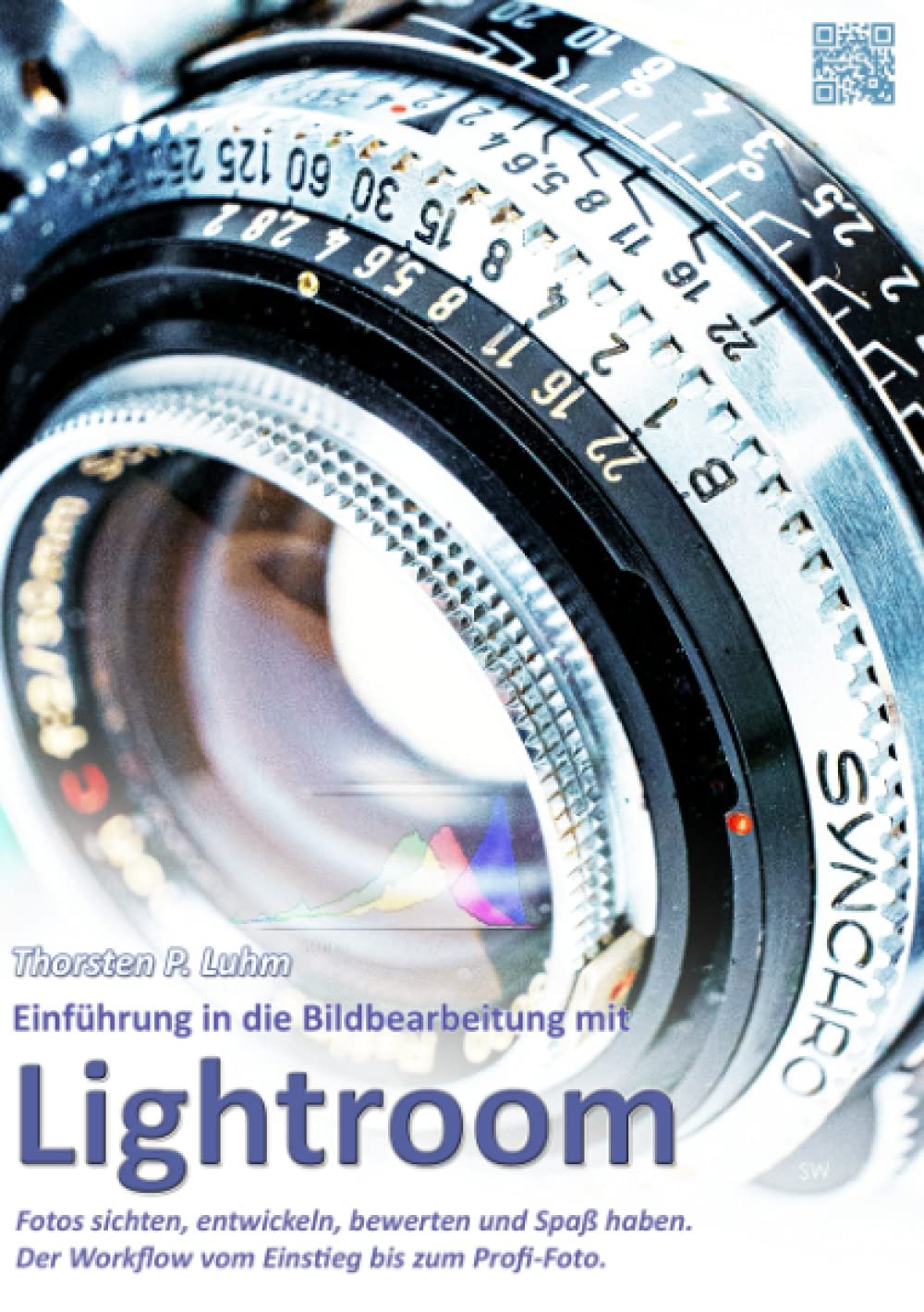 Einführung in die Bildbearbeitung mit Lightroom: Fotos sichten, entwickeln, bewerten und Spaß haben. Der Workflow vom Einstieg bis zum Profi-Foto. Hobbies & Crafts