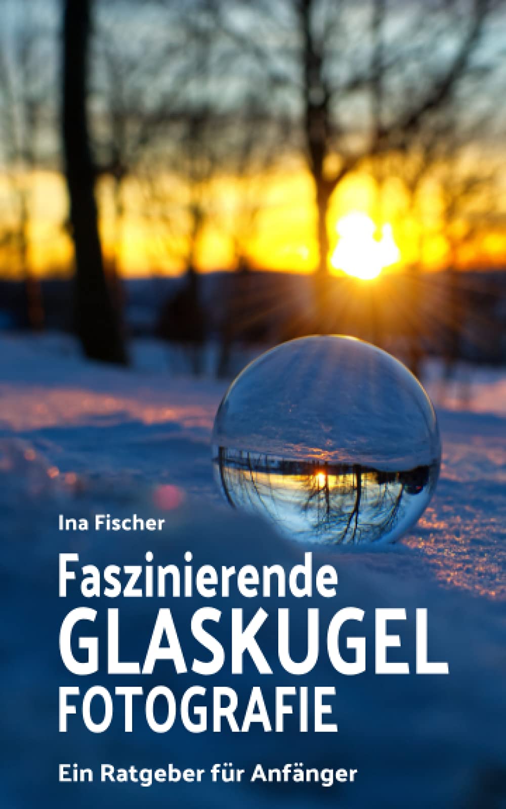 Faszinierende Glaskugel Fotografie: Ein Ratgeber für Anfänger Photography