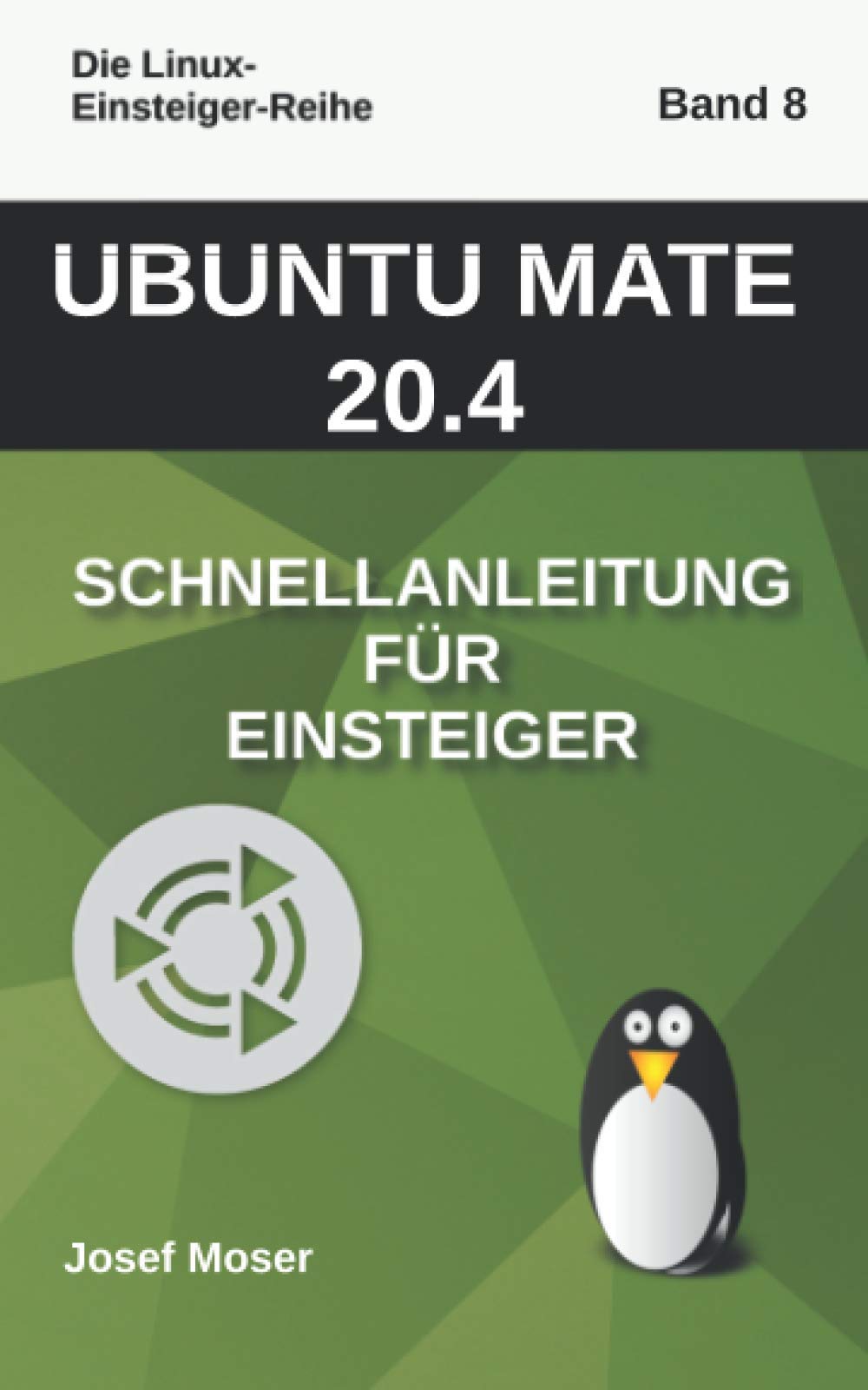 Ubuntu Mate 20.04: Schnellanleitung für Einsteiger (Die Linux-Einsteiger-Reihe, Band 8) Computer Science