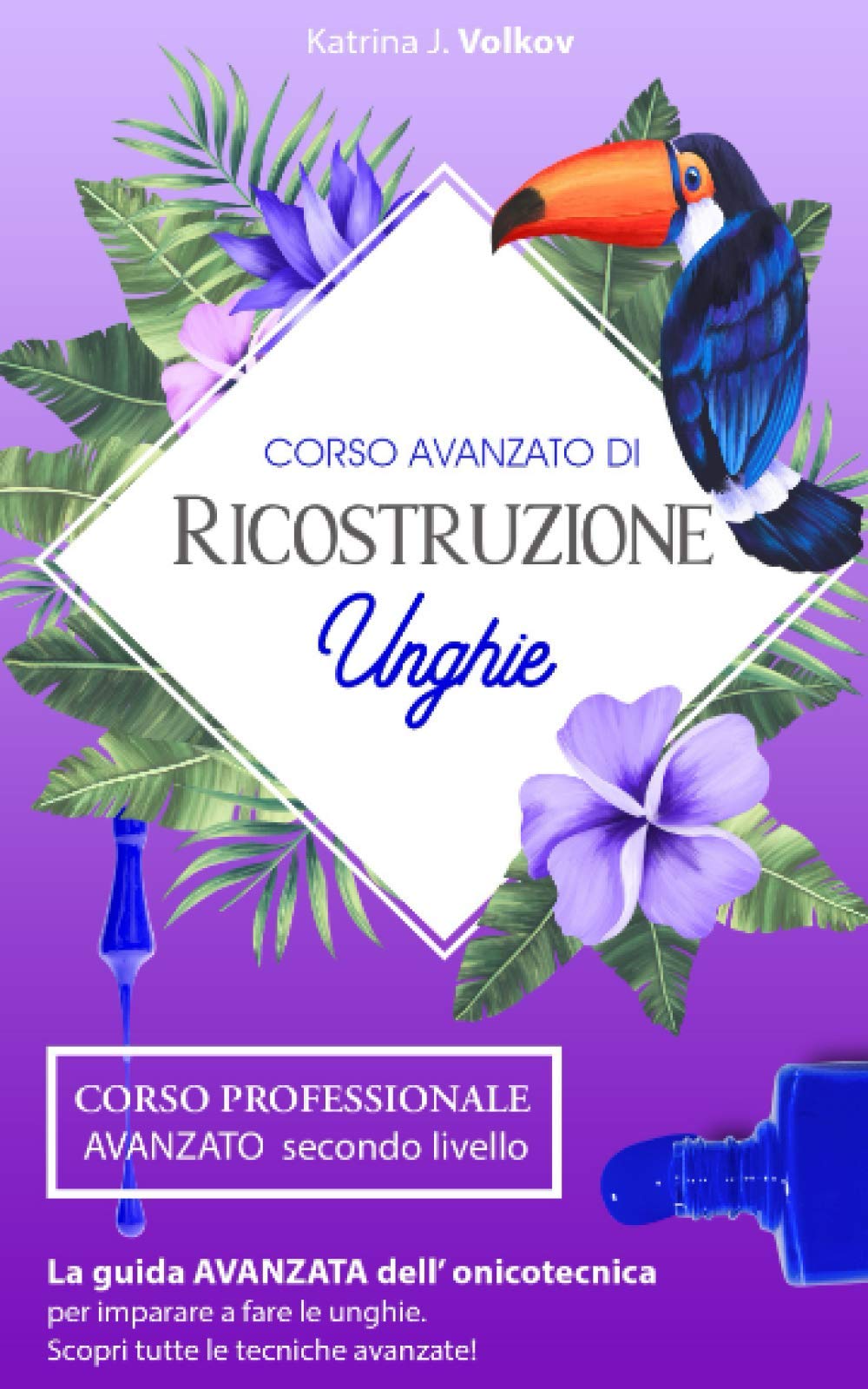 RICOSTRUZIONE UNGHIE: Corso professionale AVANZATO secondo livello. La guida avanzata dell' onicotecnica per imparare a fare le unghie. Scopri tutte le tecniche avanzate! book