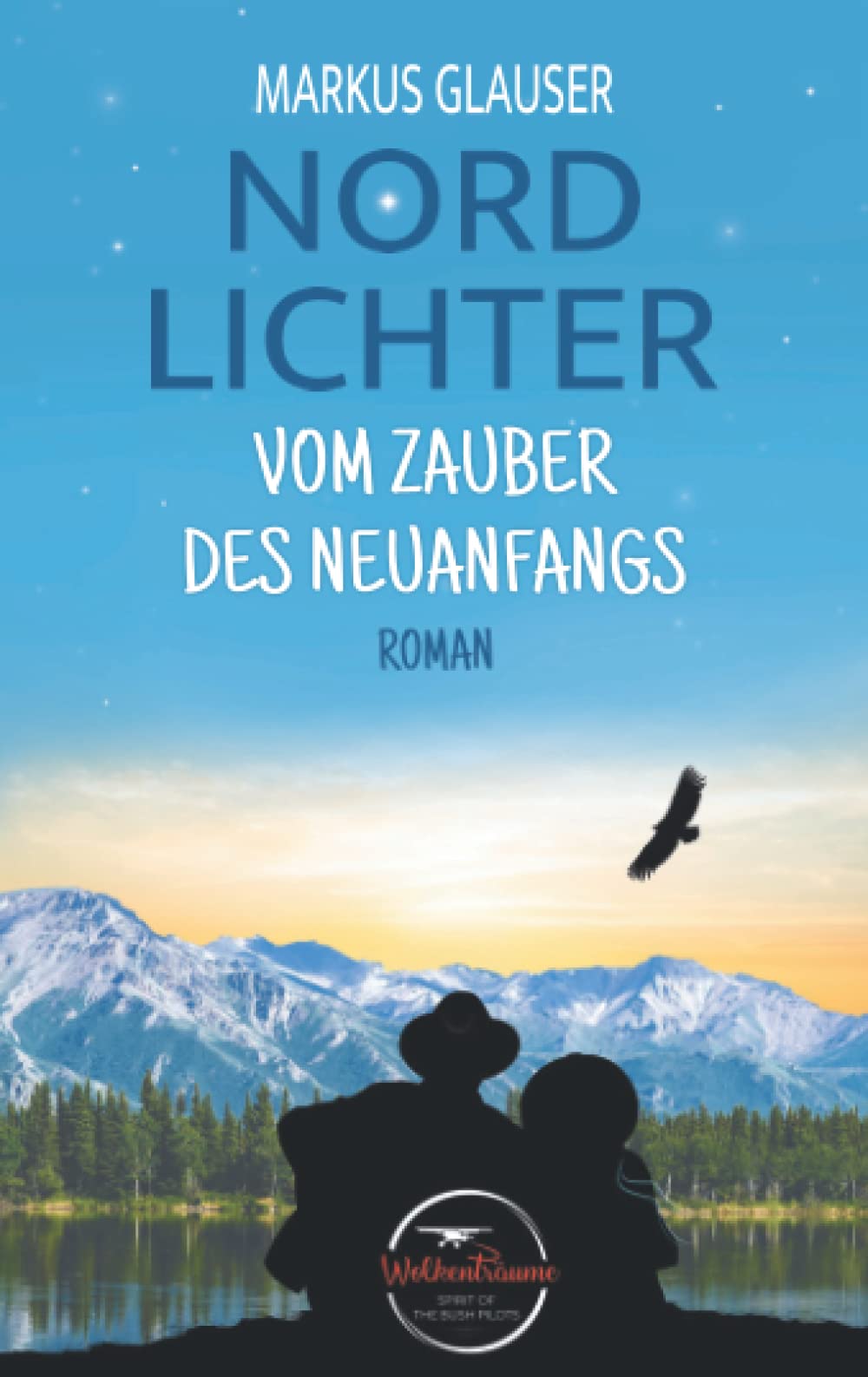 NORDLICHTER: Vom Zauber des Neuanfangs (Wolkenträume – Spirit of the Bush Pilots) Partnership & Love