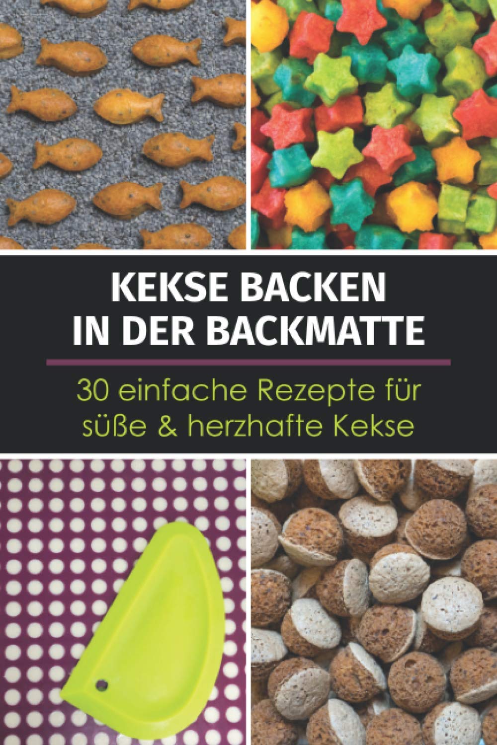 Kekse backen in der Backmatte - 30 einfache Rezepte für süße & herzhafte Kekse: Rezeptbuch mit schnellen Backrezepten für Kekse aus der Silikon-Backmatte Cooking & Enjoying