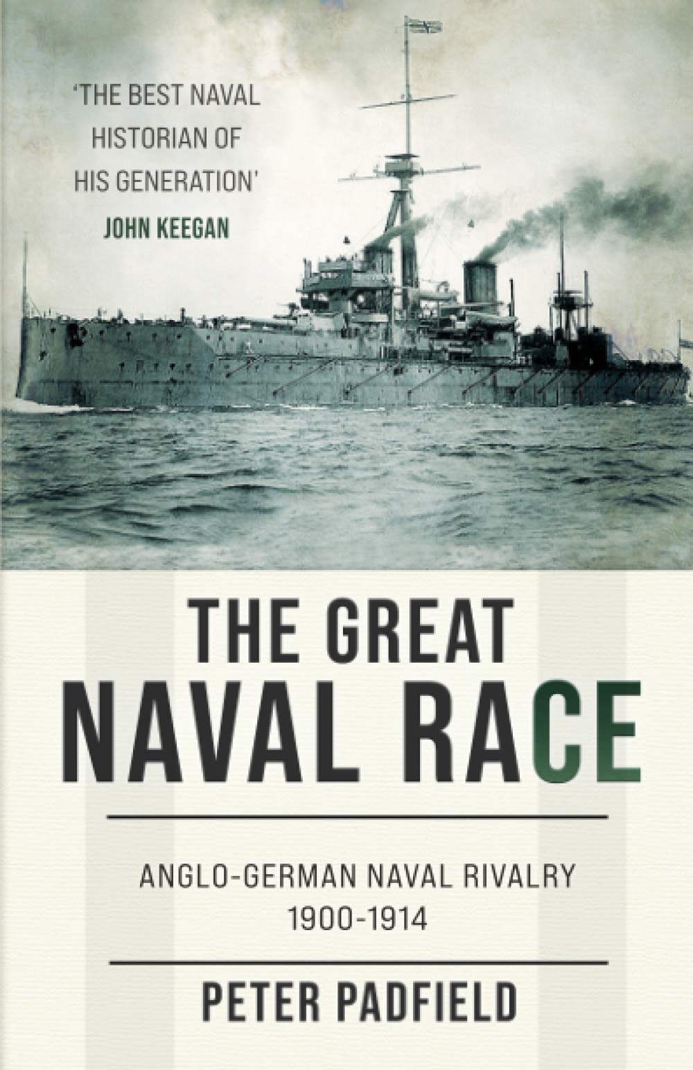 The Great Naval Race: Anglo-German naval rivalry 1900-1914 (Peter Padfield Naval History) Politics & History