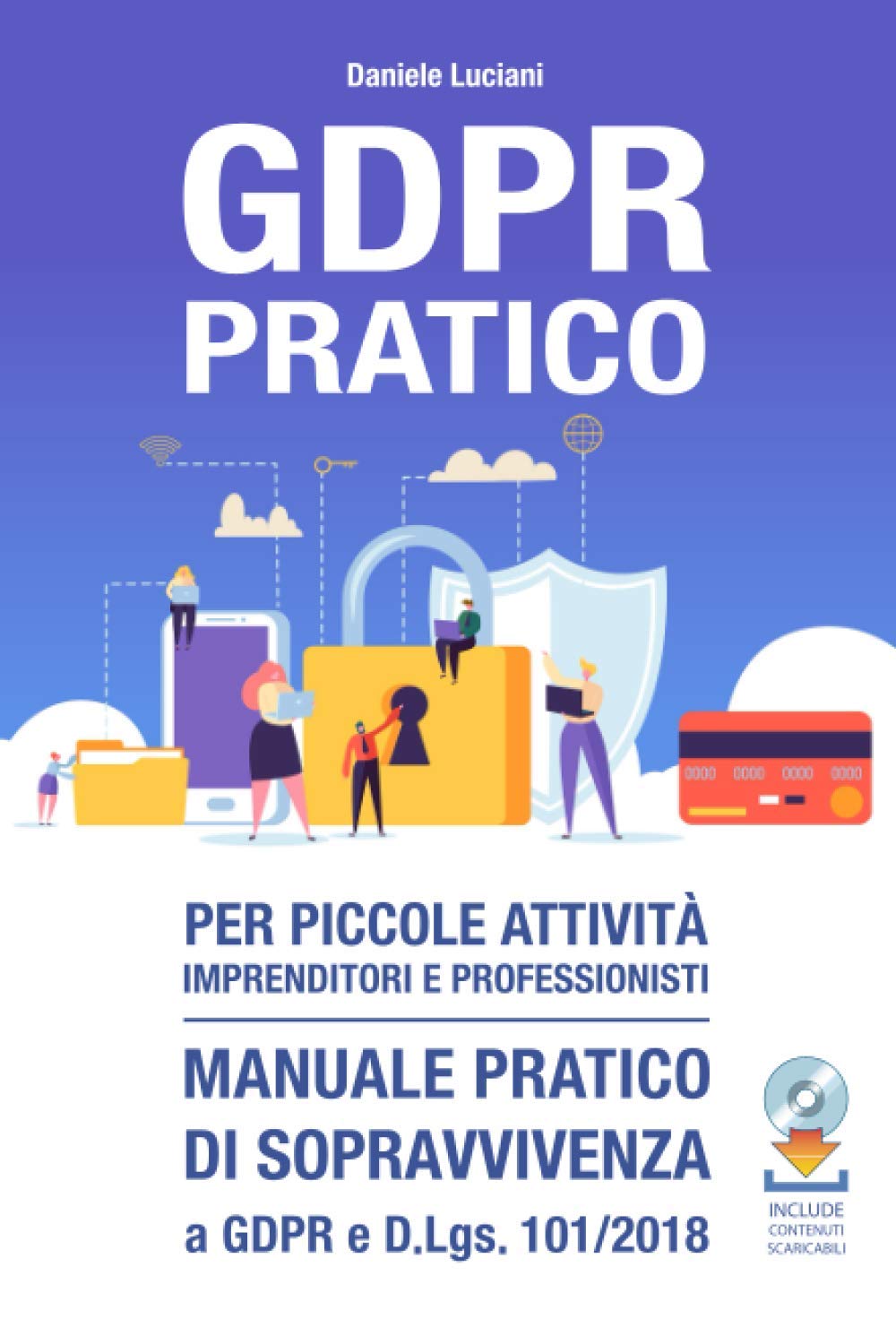GDPR PRATICO per piccole attività, imprenditori e professionisti: Manuale Pratico di sopravvivenza a GDPR e D.Lgs. 101/2018 Law