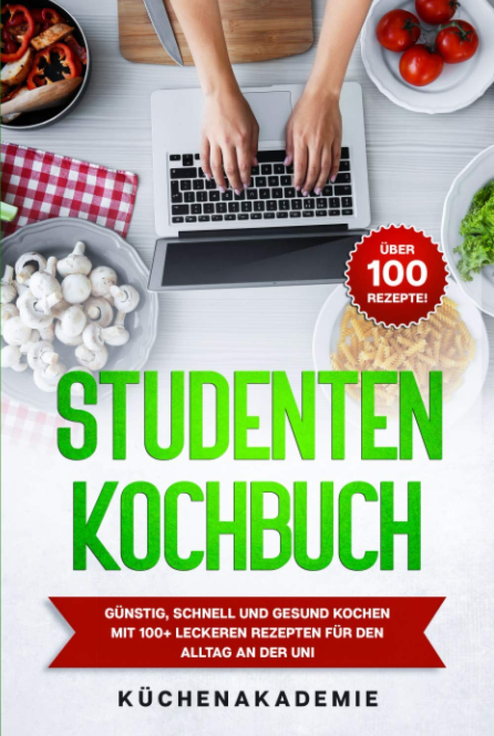 Studentenkochbuch: Günstig, schnell und gesund kochen mit 100+ leckeren Rezepten für den Alltag an der Uni Cooking & Enjoying