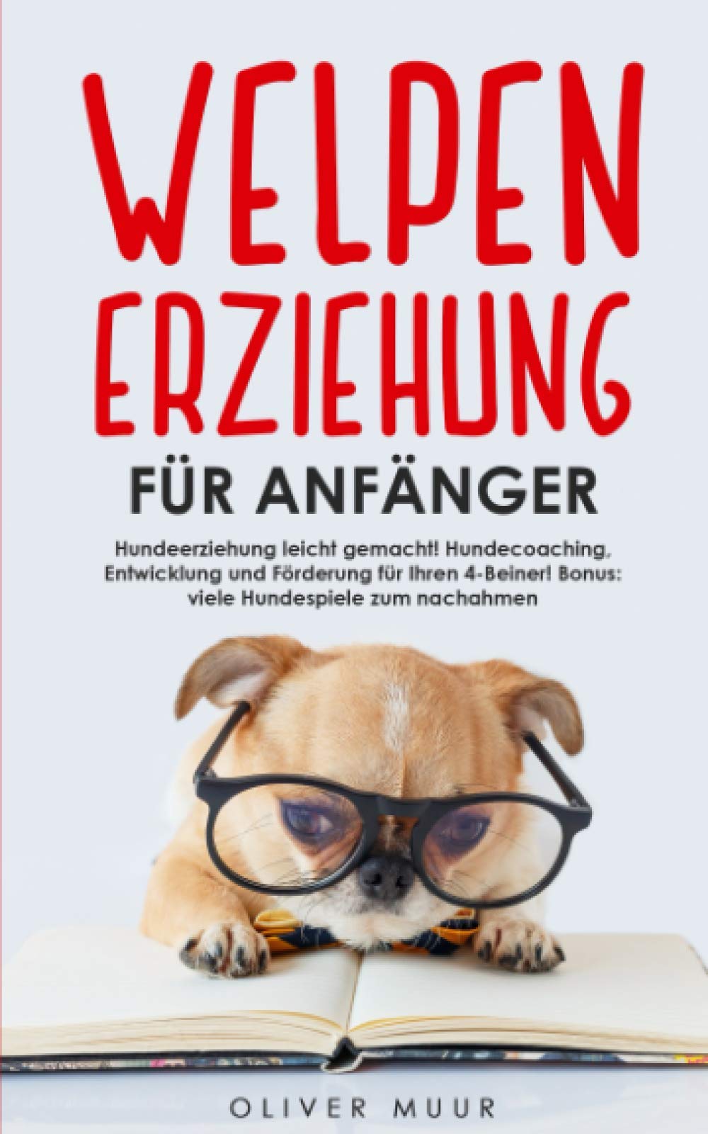 Welpenerziehung für Anfänger: Hundeerziehung leicht gemacht! Hundecoaching, Entwicklung und Förderung für Ihren 4-Beiner! Bonus: viele Hundespiele zum nachahmen Pets
