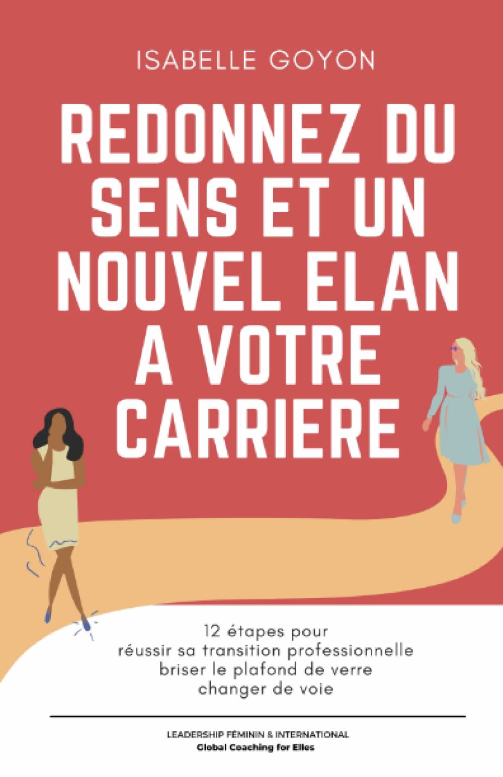 Re-donnez du sens et un nouvel élan à votre carrière: 12 étapes pour réussir sa transition professionnelle, briser le plafond de verre ou changer de voie Business, Finance & Career