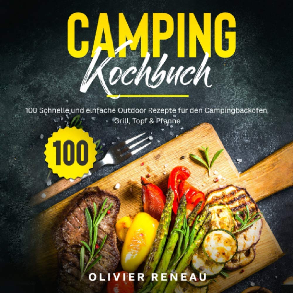 Camping Kochbuch: 100 schnelle und einfache Outdoor Rezepte für den Campingbackofen, Grill, Topf & Pfanne Fairy Tales & Legends
