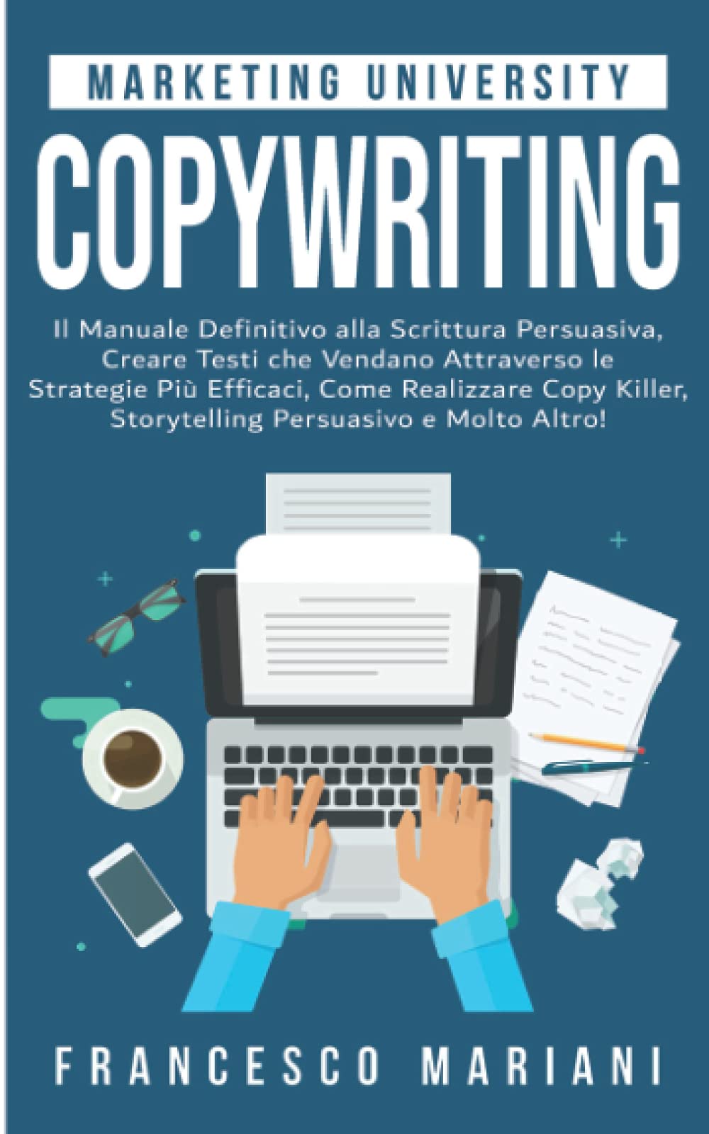 Copywriting: Il Manuale Definitivo alla Scrittura Persuasiva; Creare Testi che Vendano Attraverso le Strategie Più Efficaci, Copywriting su Web e Social Media, Storytelling Persuasivo e Molto Altro! book
