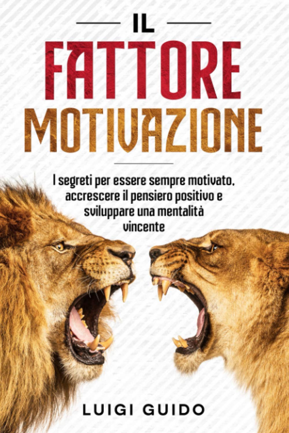 IL FATTORE MOTIVAZIONE: I Segreti per Essere Sempre Motivato, Accrescere il Pensiero Positivo e Sviluppare una Mentalità Vincente Business, Finance & Career