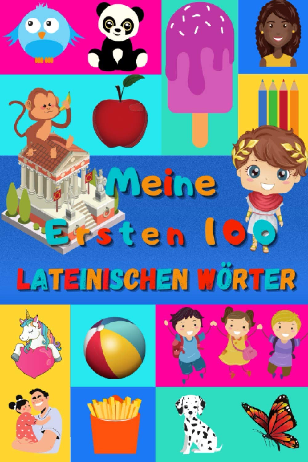 Meine ersten 100 Lateinischen Wörter: Lateinisch lernen für Kinder von 2 - 6 Jahren, Babys, Kindergarten | Bilderbuch : 100 schöne farbige Bilder mit Lateinischen und Deutschen Wörtern Foreign Languages ​​& Dictionaries