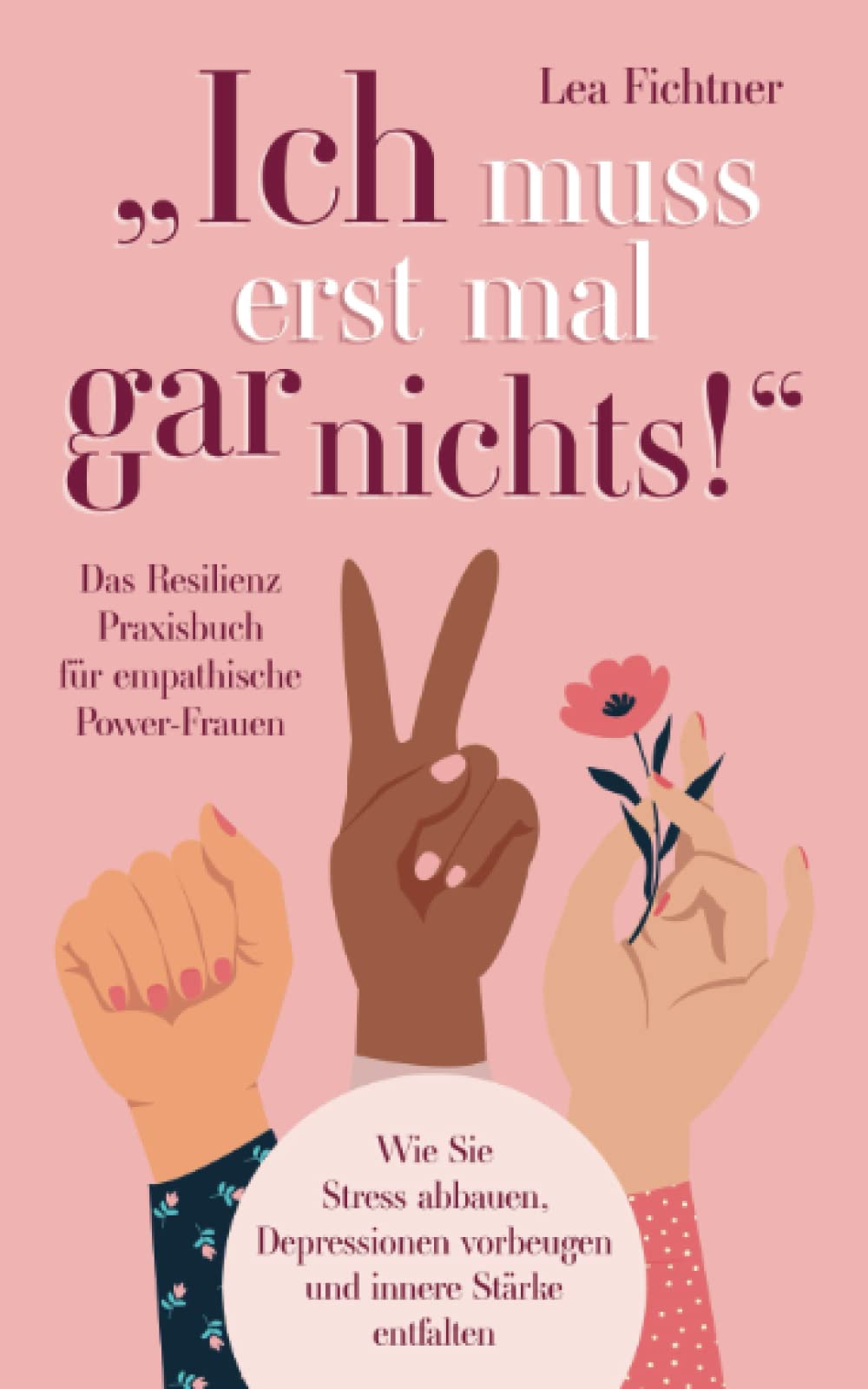 "Ich muss erst mal gar nichts!" Das Resilienz Praxisbuch für empathische Power-Frauen: Wie Sie Stress abbauen, Depressionen vorbeugen und innere Stärke entfalten Business, Finance & Career