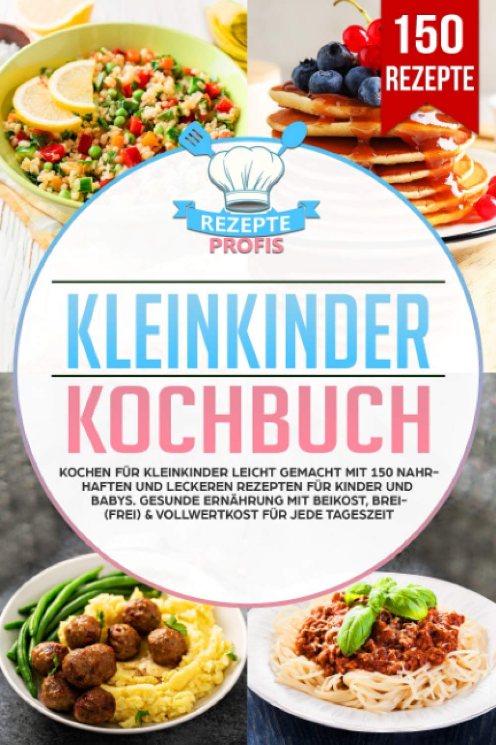 Kleinkinder Kochbuch: Kochen für Kleinkinder leicht gemacht mit 150 nahrhaften und leckeren Rezepten für Kinder und Babys. Gesunde Ernährung mit Beikost, Brei(frei) & Vollwertkost für jede Tageszeit Medicine