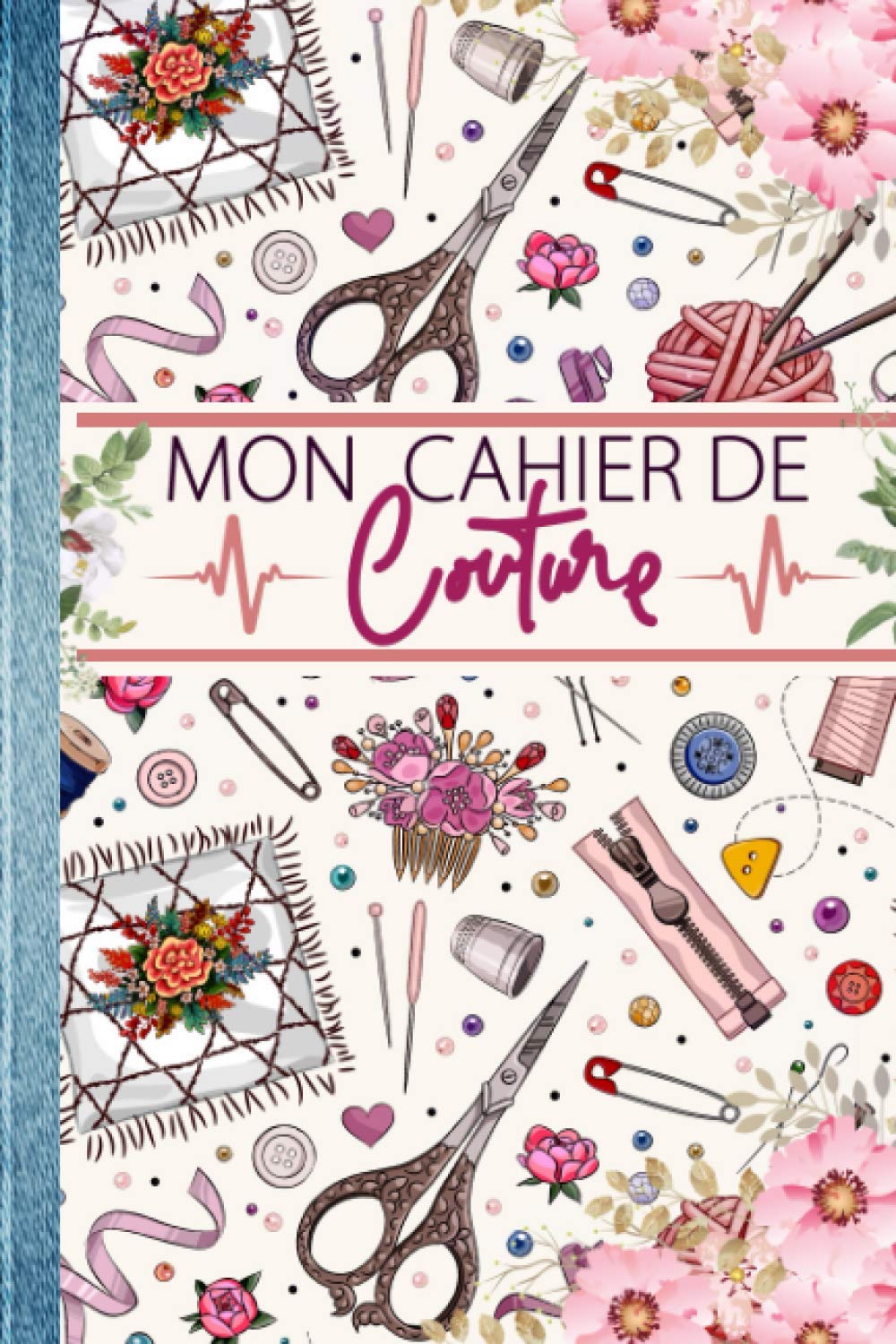Mon Cahier de Couture: Carnet à Compléter par les détails de vos projets de couture (Mesures, mercerie, Matériel, tissu etc...) | Parfait Cadeau original et pratique Pour Couturière et Couturier Hobbies & Crafts