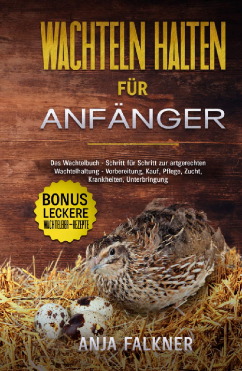 Wachteln halten für Anfänger: Das Wachtelbuch - Schritt für Schritt zur artgerechten Wachtelhaltung - Vorbereitung, Kauf, Pflege, Zucht, Krankheiten, Unterbringung | BONUS: leckere Wachteleier-Rezepte Hobbies & Crafts