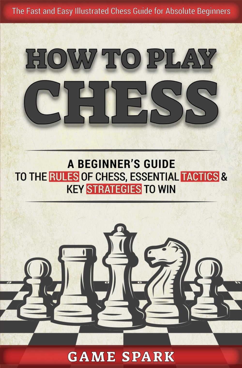 How to Play Chess: A Beginner’s Guide to the Rules of Chess, Essential Tactics & Key Strategies to Win Leisure & Fun
