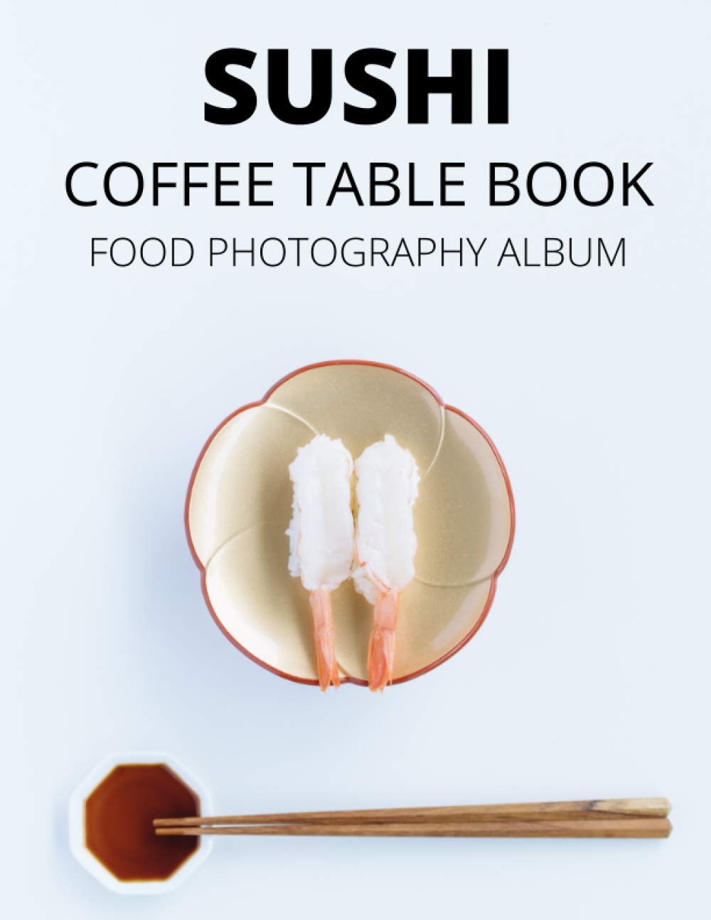 Sushi Coffee Table Book: Delicious Japanese Photography Album & Food Book and Tasty Journal, Photobook, Lookbook, Picture, Gallery Politics & History