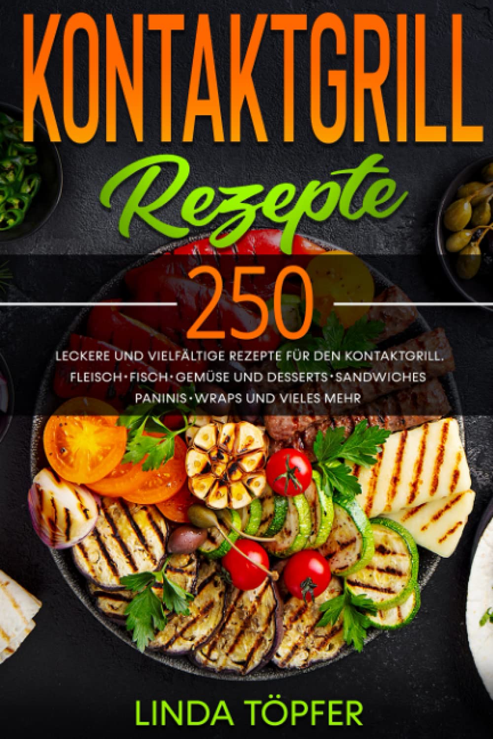 Kontaktgrill Rezepte: 250 leckere und vielfältige Rezepte für den Kontaktgrill. Fleisch, Fisch, Gemüse und Desserts, Sandwiches, Paninis, Wraps und vieles mehr. Cooking & Enjoying