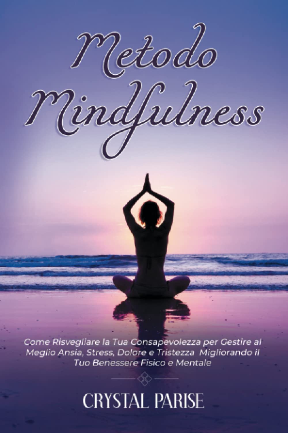 METODO MINDFULNESS: Come Risvegliare la Tua Consapevolezza per Gestire al Meglio Ansia, Stress, Dolore e Tristezza Migliorando il Tuo Benessere Fisico e Mentale book