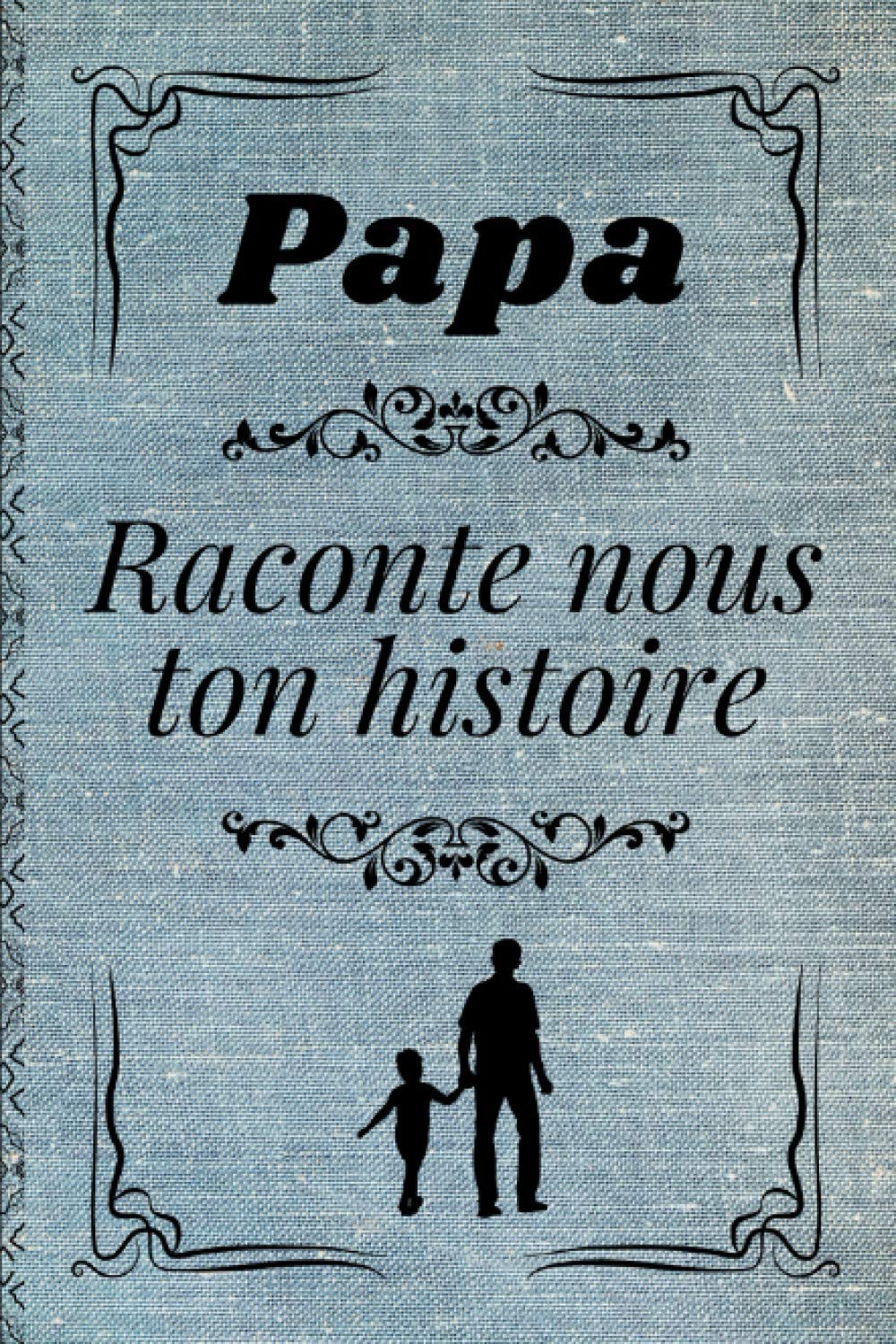 PAPA raconte-nous ton Histoire: PAPA parle-moi de toi - Journal à compléter, album à partager entre père et enfants - questions - citations - espaces ... - Anniversaire papa, fête des pères, Noël book