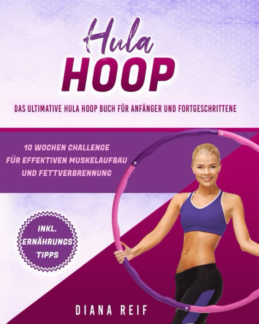 Hula Hoop: Das ultimative Hula Hoop Buch für Anfänger und Fortgeschrittene! 10 Wochen Fitness Programm mit detaillierten Anleitungen für das optimale Hula Hoop Workout zum Abnehmen und Muskelaufbau Social Sciences
