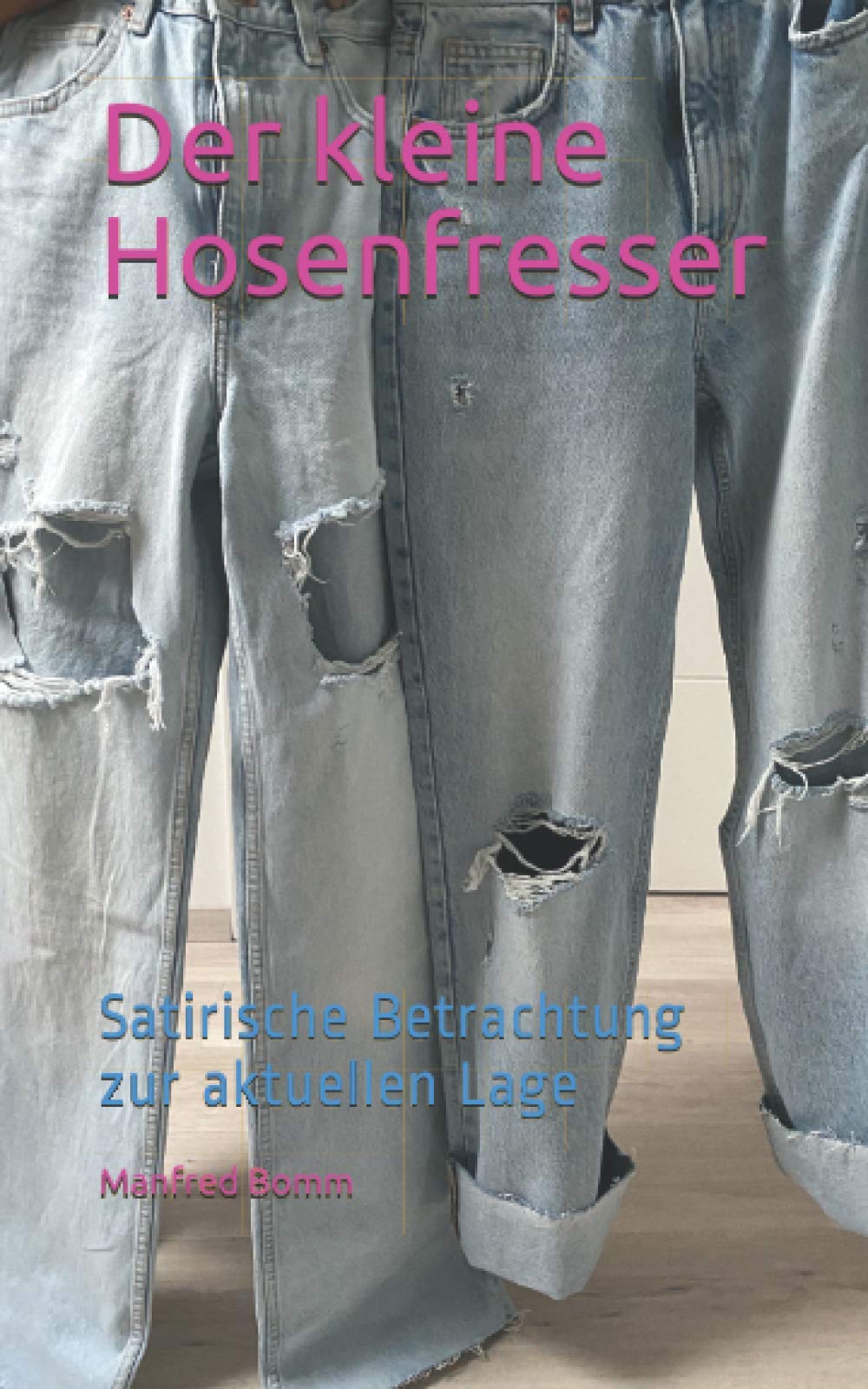 Der kleine Hosenfresser: Satirische Betrachtung zur aktuellen Lage Essays & Short Stories