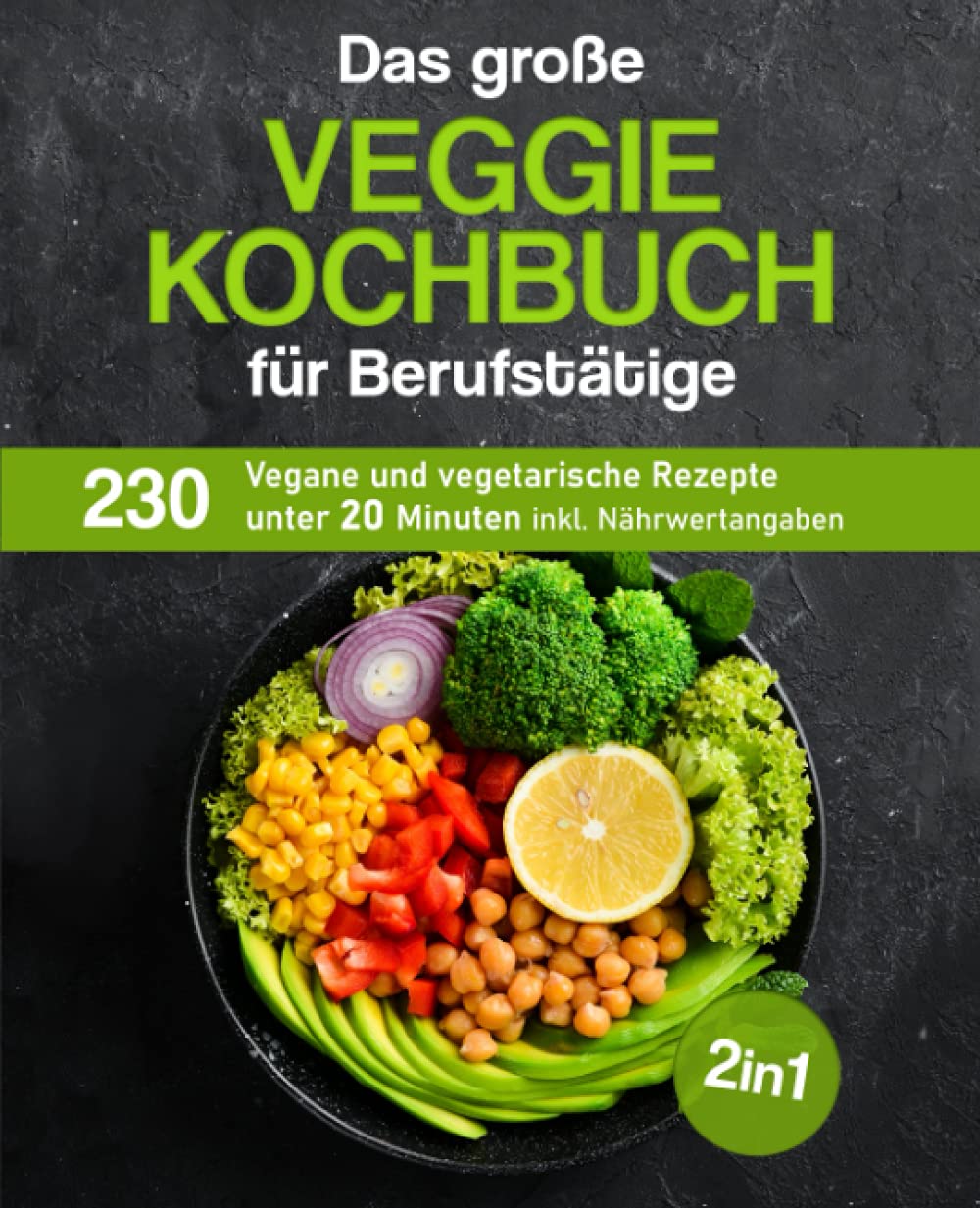 Das große Veggie Kochbuch für Berufstätige: 230 vegane und vegetarische Rezepte unter 20 Minuten inkl. Nährwertangaben Leisure, Home & Garden