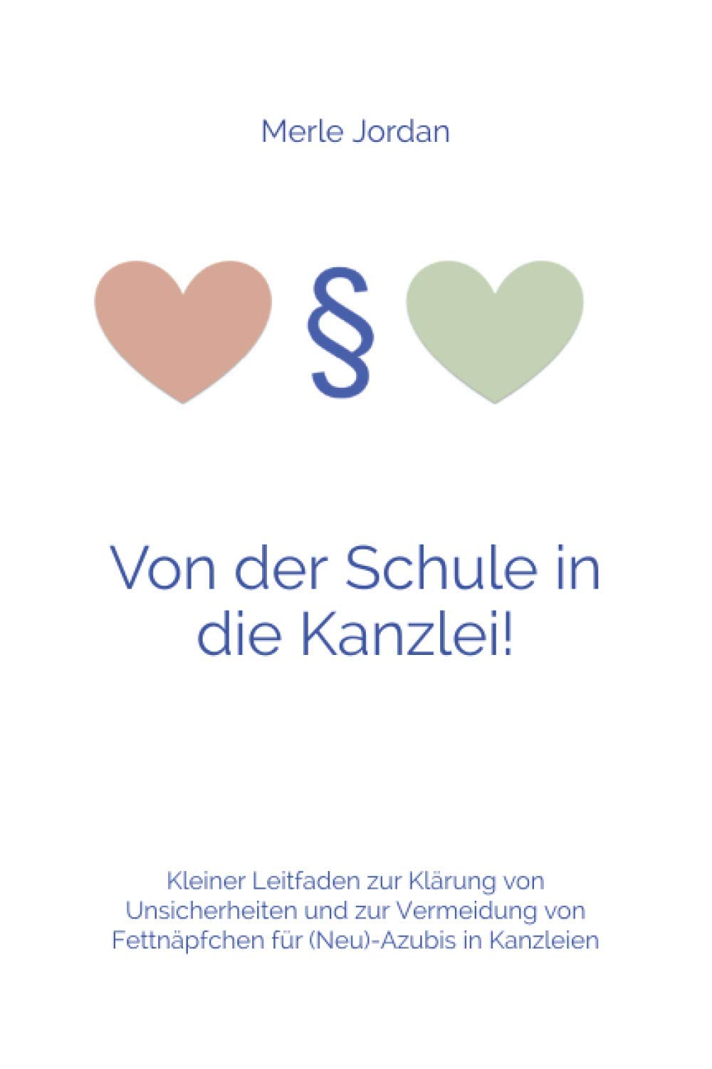 Von der Schule in die Kanzlei!: Kleiner Leitfaden zur Klärung von Unsicherheiten und zur Vermeidung von Fettnäpfchen für (Neu)-Azubis in Kanzleien Business, Finance & Career