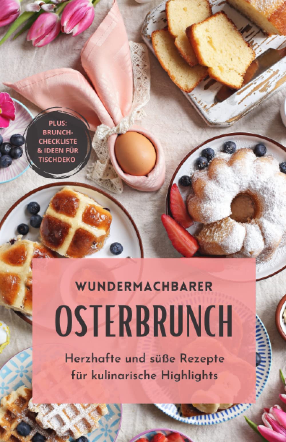 Osterbrunch: Herzhafte und süße Rezepte für kulinarische Highlights - Bonus: Brunch-Checkliste und Deko-Ideen für deinen Ostertisch Cooking & Enjoying