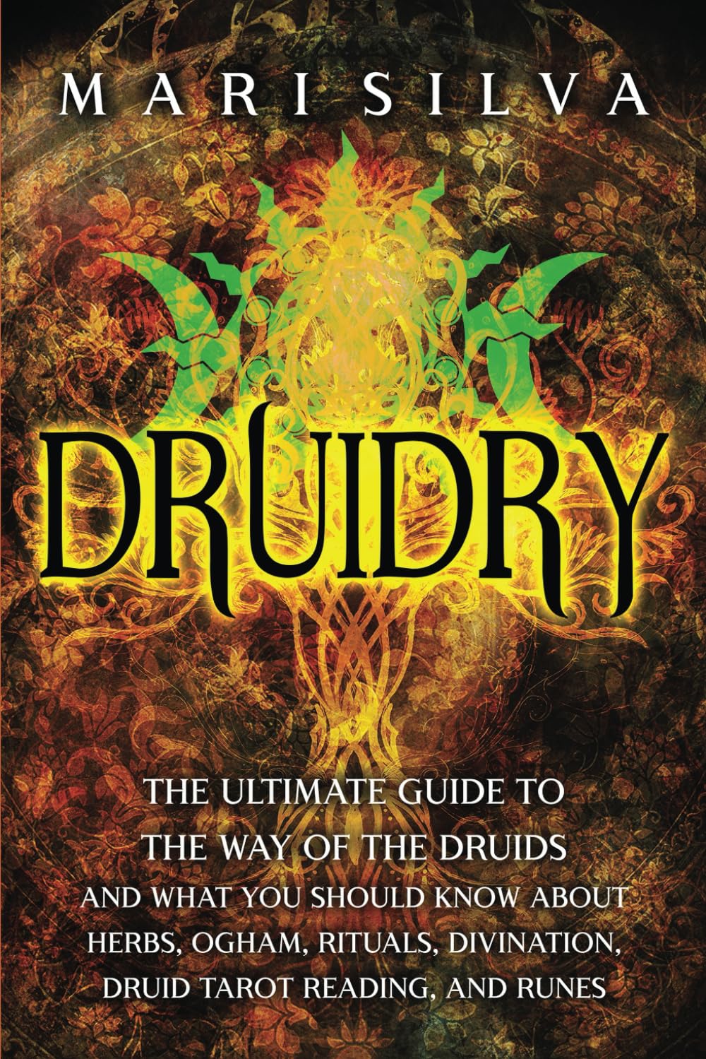 Druidry: The Ultimate Guide to the Way of the Druids and What You Should Know About Herbs, Ogham, Rituals, Divination, Druid Tarot Reading, and Runes book