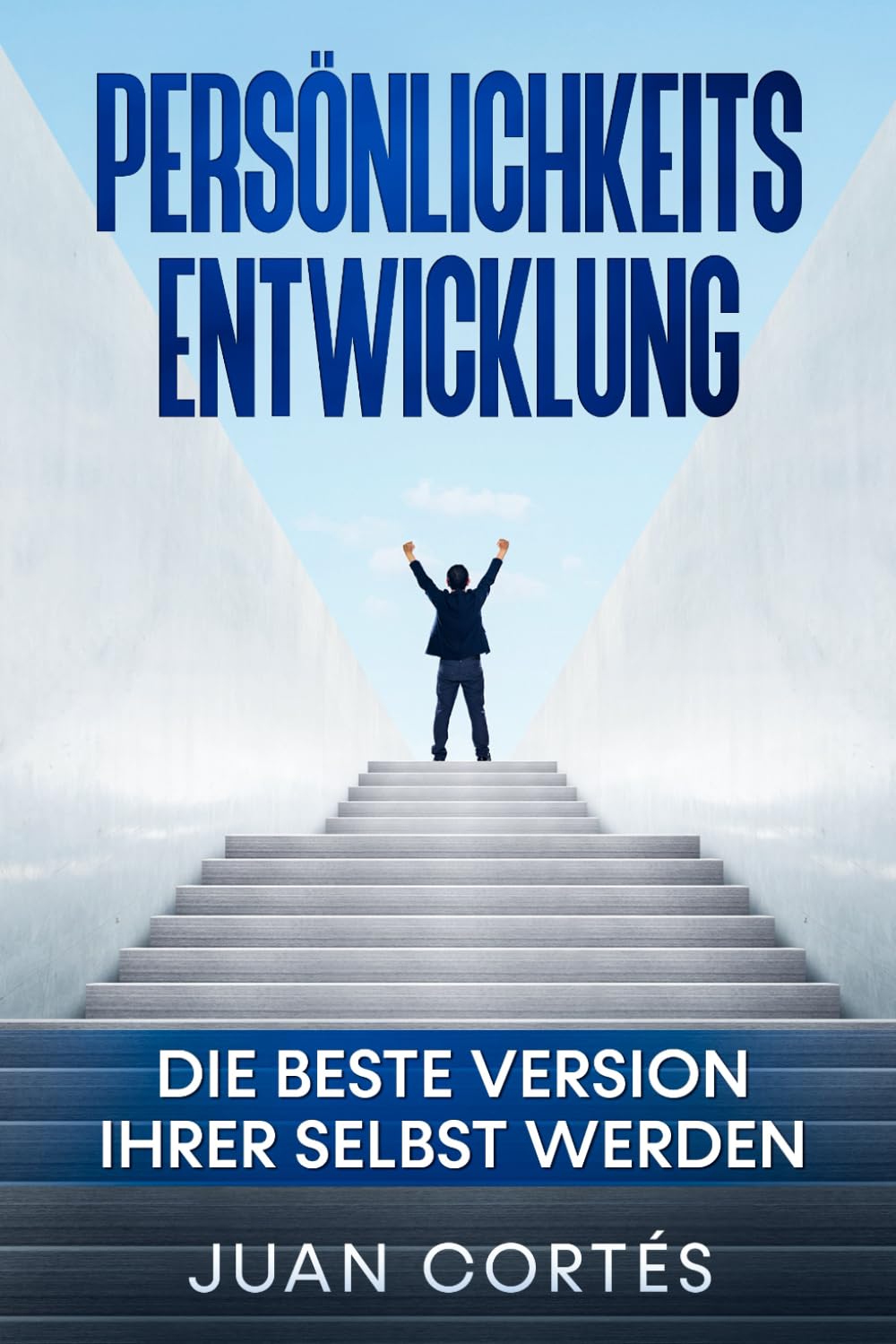 Persönlichkeitsentwicklung-Die beste Version Ihrer selbst werden: Das Buch für zielstrebige Anfänger. Wie Sie Ihre Ziele erreichen, Ihr ... (Persönlichkeitsentwicklung Juan Cortés) Business, Finance & Career