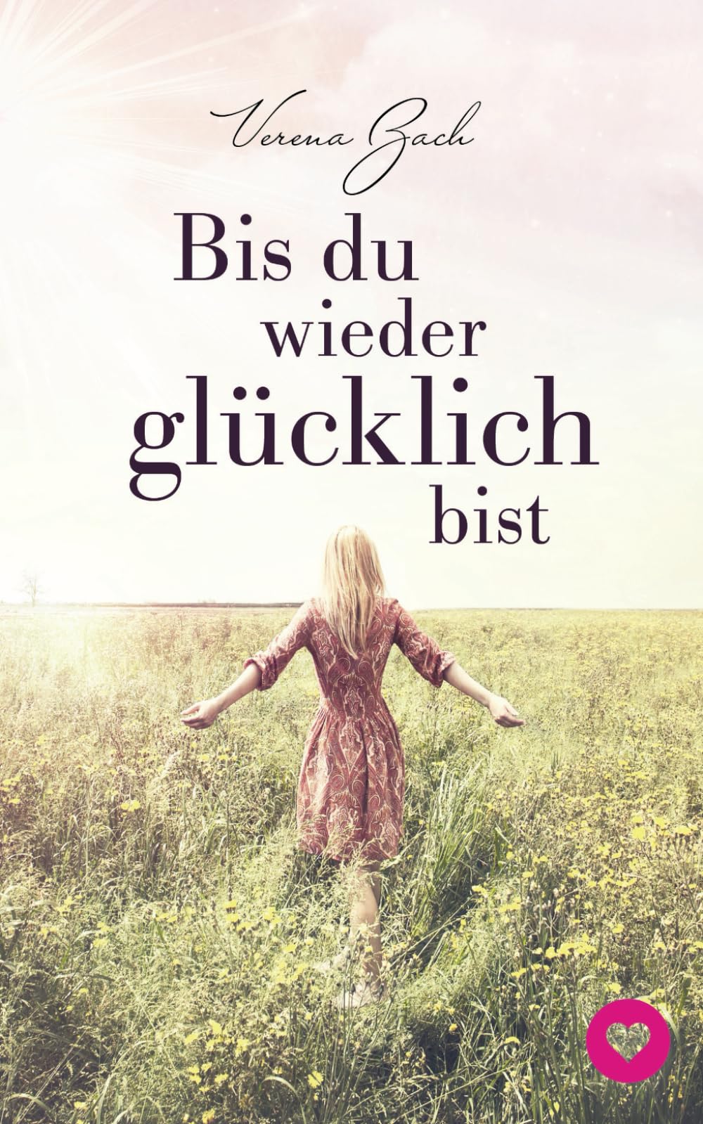 Bis du wieder glücklich bist: Zurück auf Liebe Contemporary Romance