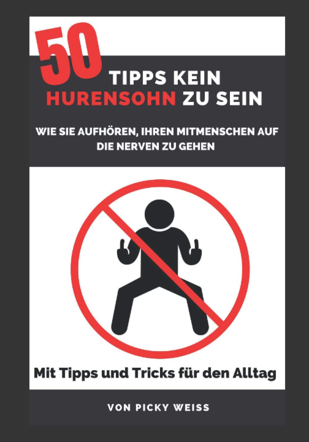 50 Tipps kein Hurensohn zu sein : wie sie aufhören, ihren Mitmenschen auf die Nerven zu gehen: Mit Tipps und Tricks für den Alltag Humour & Satire
