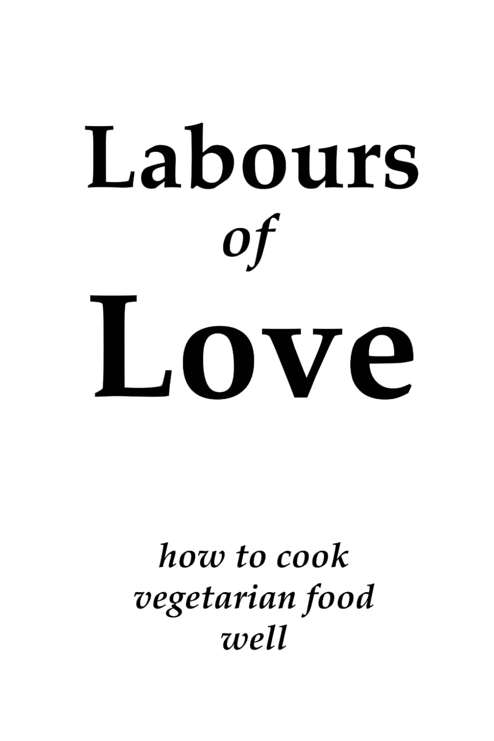 Labours of Love: How to cook vegetarian food well book
