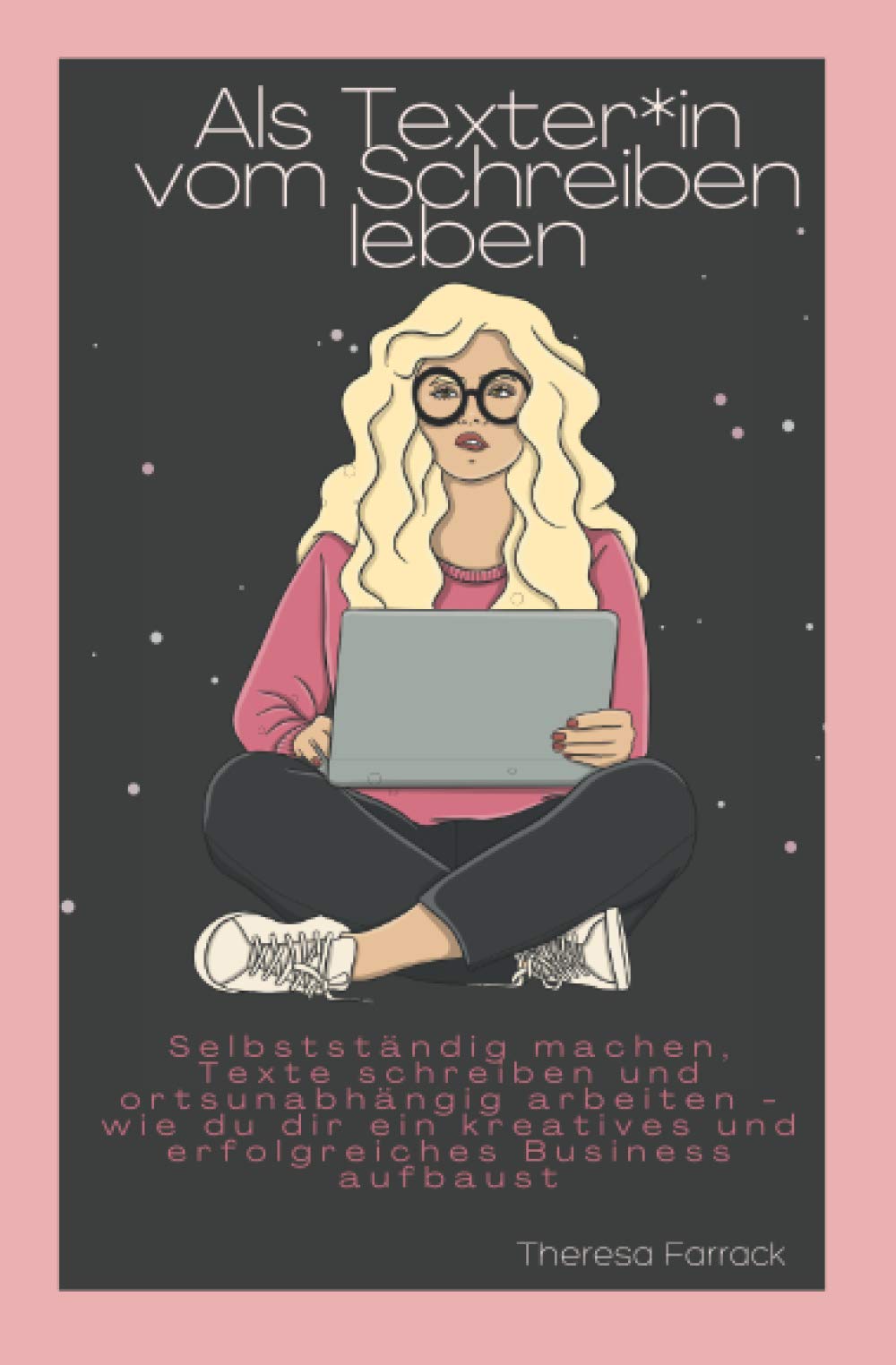 Als Texter:in vom Schreiben leben: Selbstständig machen, Texte schreiben und ortsunabhängig arbeiten - wie du dir ein kreatives und erfolgreiches Business aufbaust Business, Finance & Career